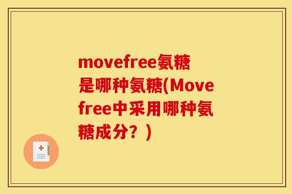 movefree氨糖是哪种氨糖(Movefree中采用哪种氨糖成分？)