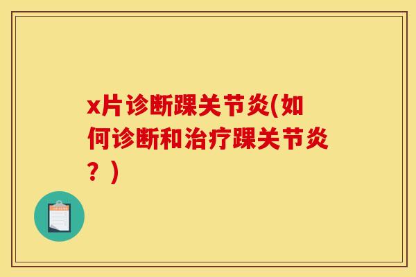 x片诊断踝关节炎(如何诊断和治疗踝关节炎？)