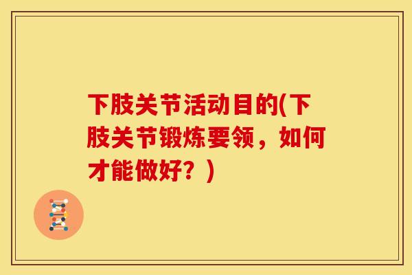 下肢关节活动目的(下肢关节锻炼要领，如何才能做好？)