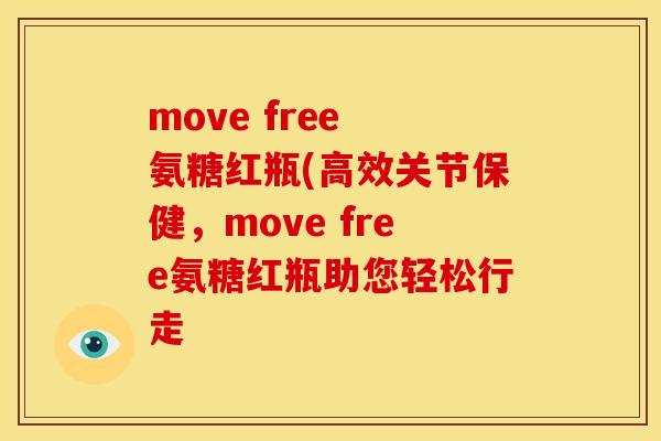 move free 氨糖红瓶(高效关节保健，move free氨糖红瓶助您轻松行走