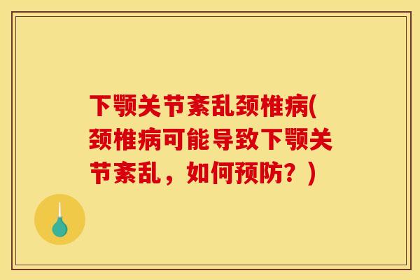 下颚关节紊乱颈椎(颈椎可能导致下颚关节紊乱，如何？)
