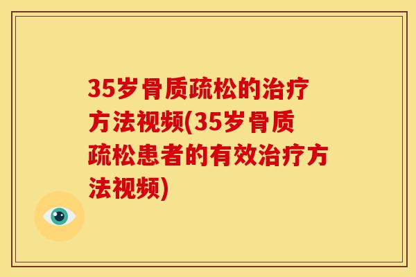 35岁的方法视频(35岁患者的有效方法视频)