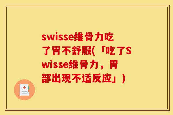 swisse维骨力吃了胃不舒服(「吃了Swisse维骨力，胃部出现不适反应」)