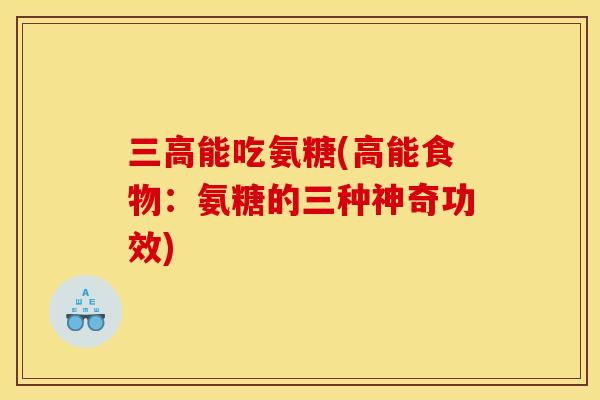 三高能吃氨糖(高能食物：氨糖的三种神奇功效)