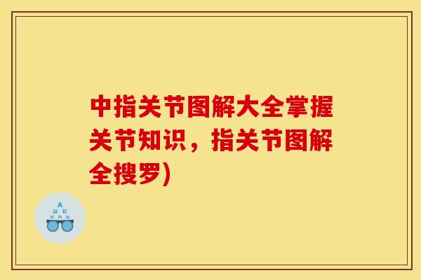 中指关节图解大全掌握关节知识，指关节图解全搜罗)
