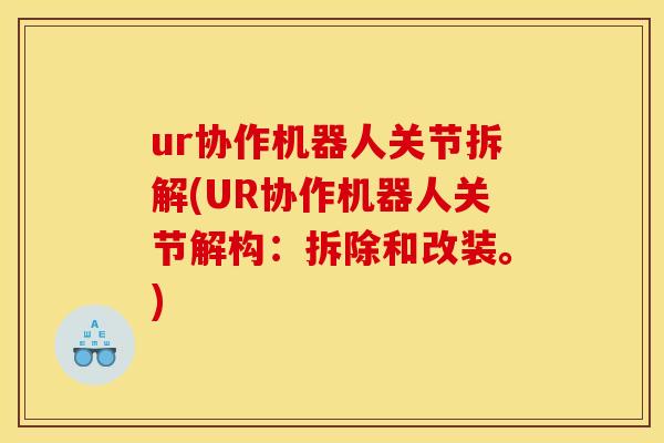 ur协作机器人关节拆解(UR协作机器人关节解构:拆除和改装。) ur协作机器人关节拆解(UR协作机器人关节解构:拆除和改装。)