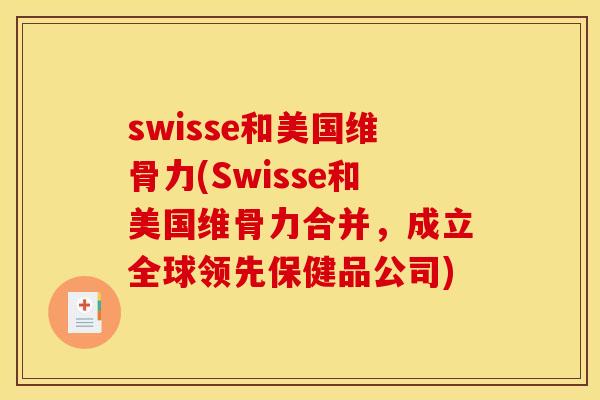 swisse和美国维骨力(Swisse和美国维骨力合并，成立全球领先保健品公司)