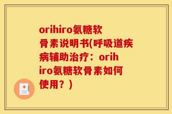 orihiro氨糖软骨素说明书(呼吸道疾病辅助治疗：orihiro氨糖软骨素如何使用？)