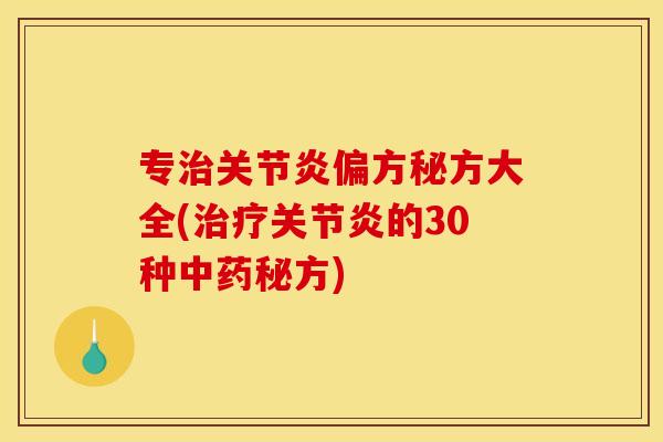 专治关节炎偏方秘方大全(治疗关节炎的30种中药秘方)
