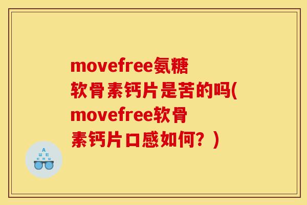 movefree氨糖软骨素钙片是苦的吗(movefree软骨素钙片口感如何？)