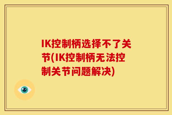 IK控制柄选择不了关节(IK控制柄无法控制关节问题解决)