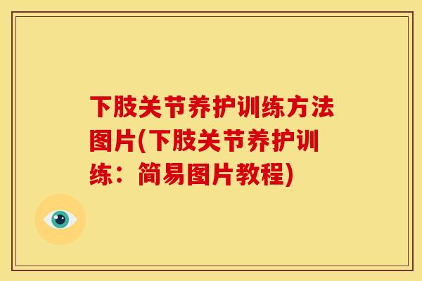 下肢关节养护训练方法图片(下肢关节养护训练：简易图片教程)