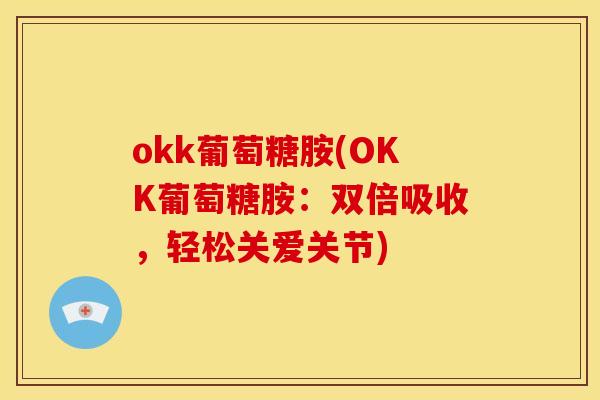 okk葡萄糖胺(OKK葡萄糖胺：双倍吸收，轻松关爱关节)