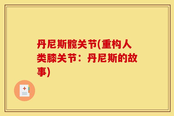丹尼斯髋关节(重构人类膝关节：丹尼斯的故事)