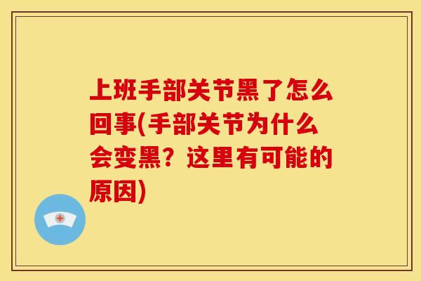 上班手部关节黑了怎么回事(手部关节为什么会变黑？这里有可能的原因)