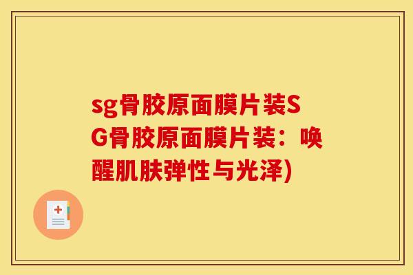 sg骨胶原面膜片装SG骨胶原面膜片装:唤醒弹性与光泽) sg骨胶原面膜片装SG骨胶原面膜片装:唤醒弹性与光泽)