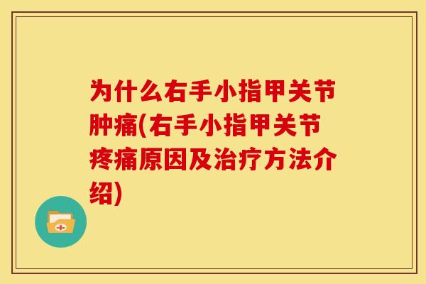为什么右手小指甲关节肿痛(右手小指甲关节疼痛原因及治疗方法介绍)