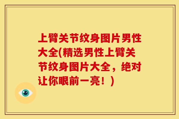 上臂关节纹身图片男性大全(精选男性上臂关节纹身图片大全，绝对让你眼前一亮！)