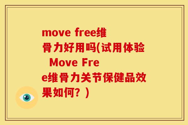 move free维骨力好用吗(试用体验  Move Free维骨力关节保健品效果如何？)