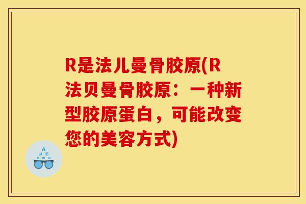R是法儿曼骨胶原(R法贝曼骨胶原：一种新型胶原蛋白，可能改变您的美容方式)