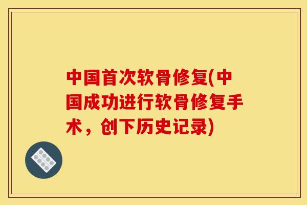 中国首次软骨修复(中国成功进行软骨修复手术，创下历史记录)