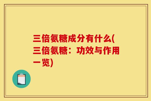 三倍氨糖成分有什么(三倍氨糖：功效与作用一览)
