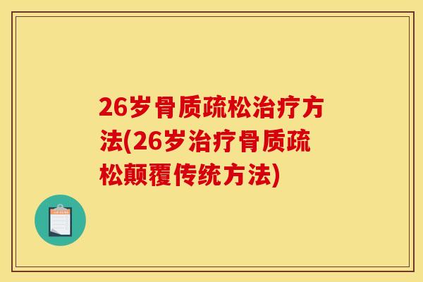 26岁骨质疏松治疗方法(26岁治疗骨质疏松颠覆传统方法)