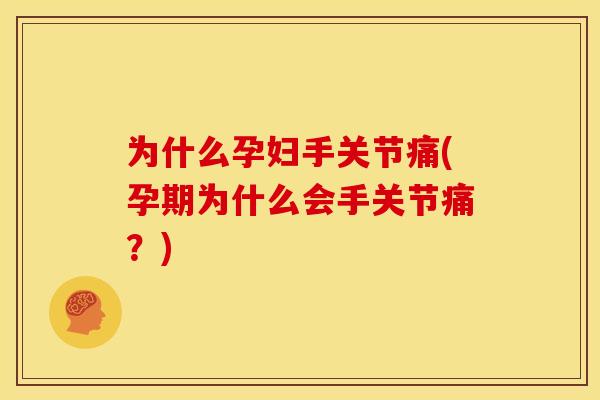 为什么孕妇手关节痛(孕期为什么会手关节痛？)