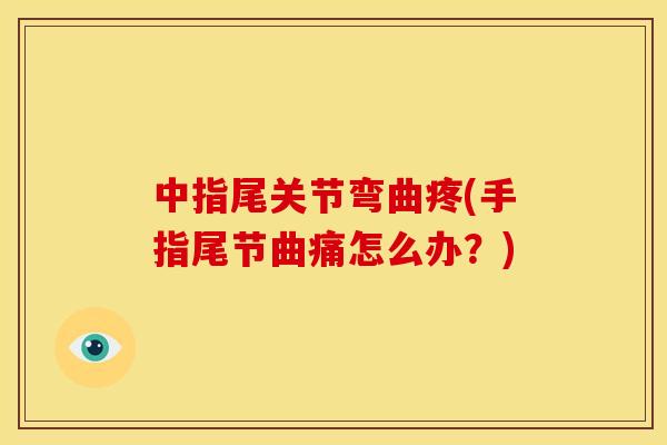 中指尾关节弯曲疼(手指尾节曲痛怎么办？)