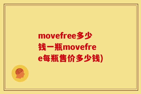 movefree多少钱一瓶movefree每瓶售价多少钱) movefree多少钱一瓶movefree每瓶售价多少钱)