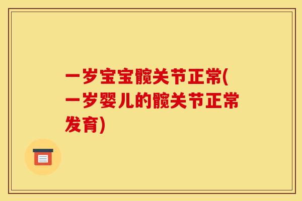 一岁宝宝髋关节正常(一岁婴儿的髋关节正常发育)