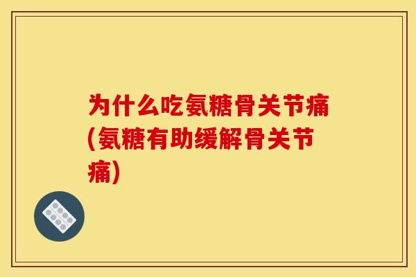 为什么吃氨糖骨关节痛(氨糖有助缓解骨关节痛)