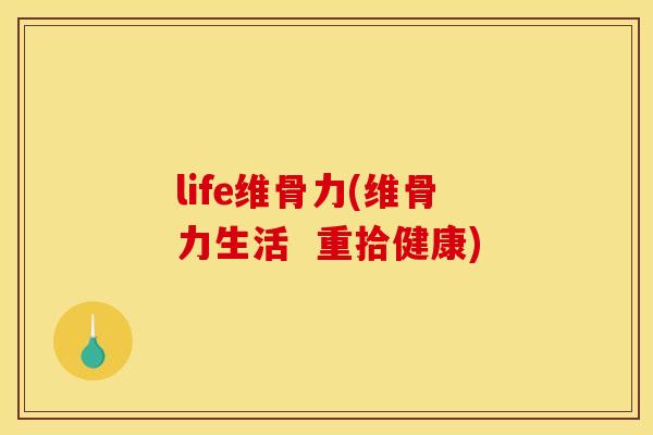 life维骨力(维骨力生活  重拾健康)