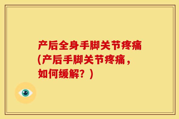 产后全身手脚关节(产后手脚关节，如何缓解？)
