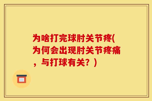 为啥打完球肘关节疼(为何会出现肘关节疼痛，与打球有关？)