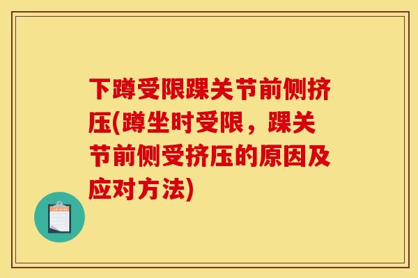 下蹲受限踝关节前侧挤压(蹲坐时受限，踝关节前侧受挤压的原因及应对方法)
