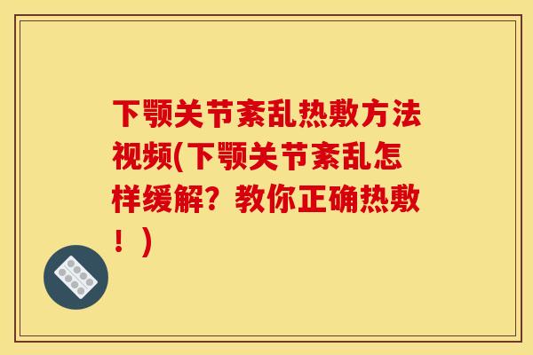 下颚关节紊乱热敷方法视频(下颚关节紊乱怎样缓解？教你正确热敷！)