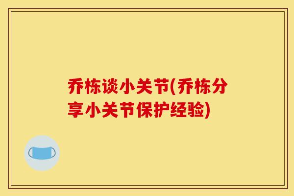 乔栋谈小关节(乔栋分享小关节保护经验)