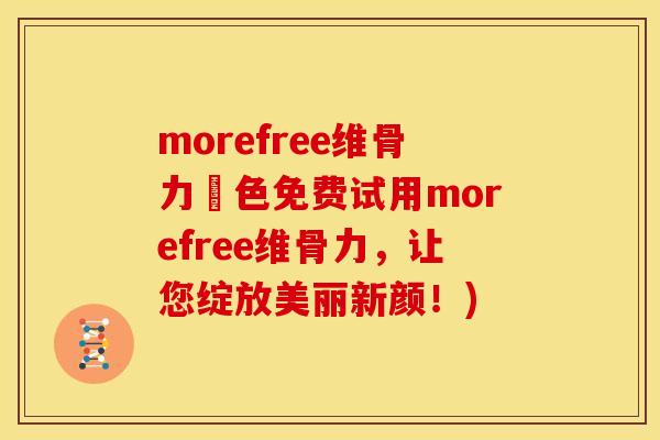 morefree维骨力顏色免费试用morefree维骨力,让您绽放美丽新颜!) morefree维骨力顏色免费试用morefree维骨力,让您绽放美丽新颜!)