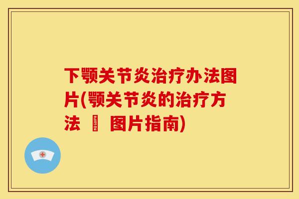 下颚关节炎治疗办法图片(颚关节炎的治疗方法 – 图片指南)