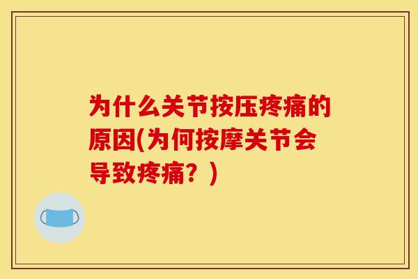 为什么关节按压疼痛的原因(为何按摩关节会导致疼痛？)