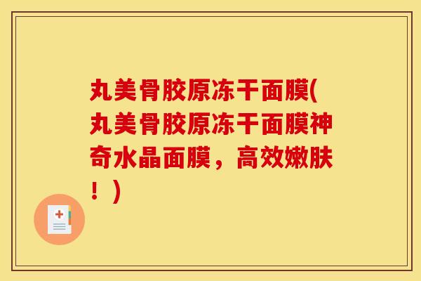 丸美骨胶原冻干面膜(丸美骨胶原冻干面膜神奇水晶面膜,高效嫩肤!) 丸美骨胶原冻干面膜(丸美骨胶原冻干面膜神奇水晶面膜,高效嫩肤!)