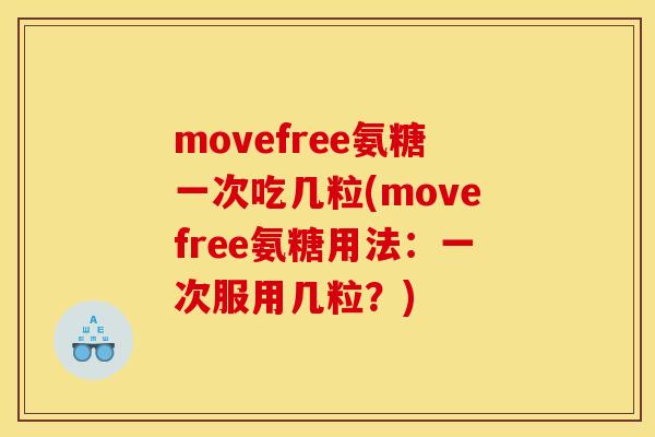 movefree氨糖一次吃几粒(movefree氨糖用法：一次服用几粒？)