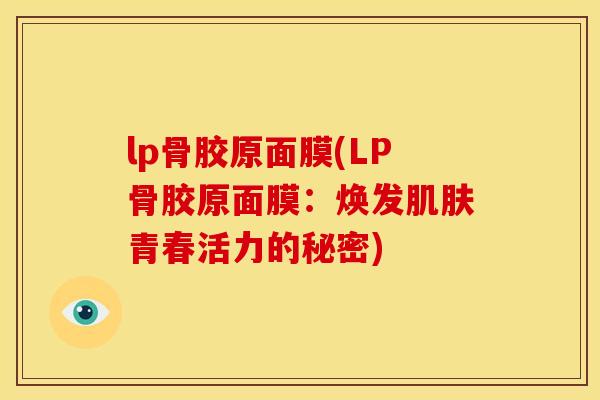 lp骨胶原面膜(LP骨胶原面膜：焕发肌肤青春活力的秘密)