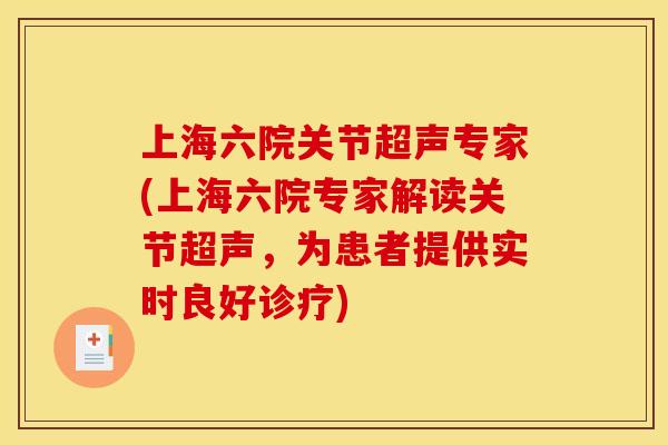 上海六院关节超声专家(上海六院专家解读关节超声，为患者提供实时良好诊疗)