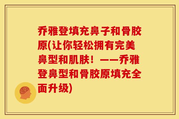 乔雅登填充鼻子和骨胶原(让你轻松拥有完美鼻型和肌肤！——乔雅登鼻型和骨胶原填充全面升级)