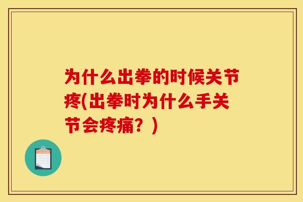 为什么出拳的时候关节疼(出拳时为什么手关节会疼痛？)