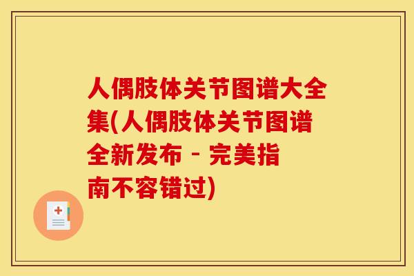 人偶肢体关节图谱大全集(人偶肢体关节图谱全新发布 - 完美指南不容错过) 人偶肢体关节图谱大全集(人偶肢体关节图谱全新发布 - 完美指南不容错过)