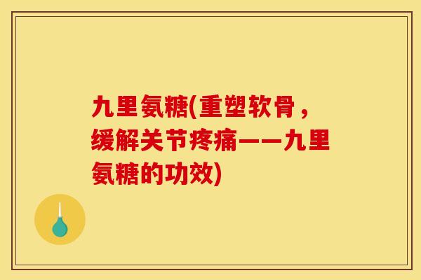 九里氨糖(重塑软骨，缓解关节——九里氨糖的功效)