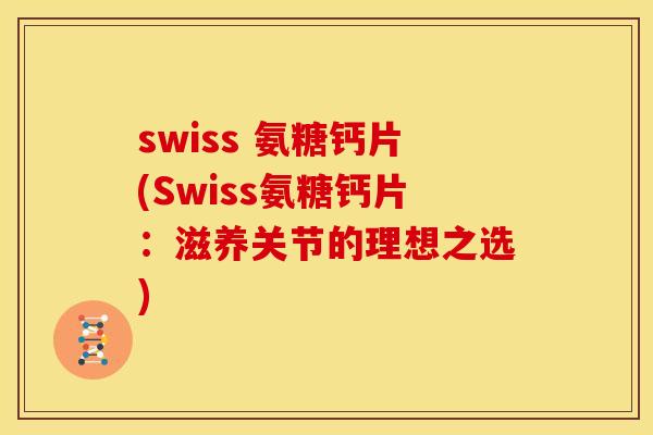 swiss 氨糖钙片(Swiss氨糖钙片：滋养关节的理想之选)
